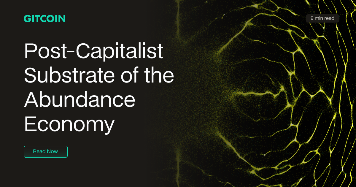 Post-Capitalist Substrate of the Abundance Economy | Gitcoin